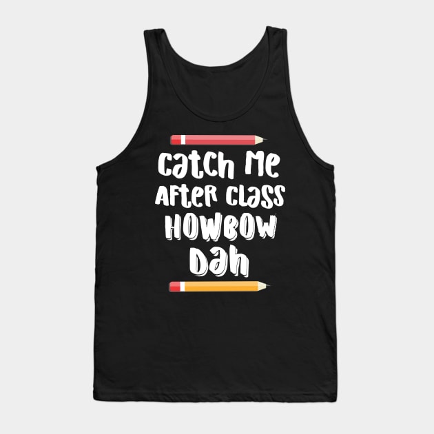 Catch Me After Class Howbow Dah? Tank Top by Eugenex